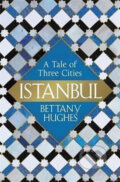 Kniha: Istanbul - A Tale Of Three Cities (Bettany Hughes). Orion, 2017 Kniha: Istanbul - A Tale Of Three Cities (Bettany Hughes). Orion, 2017