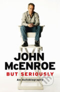 Kniha: But Seriously: An Autobiography (John McEnroe). Orion, 2017 Kniha: But Seriously: An Autobiography (John McEnroe). Orion, 2017