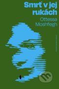 Kniha: Smrť v jej rukách (Ottessa Moshfegh). Literárna bašta, 2021 Kniha: Smrť v jej rukách (Ottessa Moshfegh). Literárna bašta, 2021