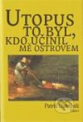 Kniha: Utopus to byl, kdo učinil mě ostrovem (Patrik Ouředník). Torst, 2010 Kniha: Utopus to byl, kdo učinil mě ostrovem (Patrik Ouředník). Torst, 2010