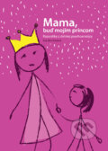 Mama, buď mojím princom - Eva Reichelová, Integrity Solutions, 2010