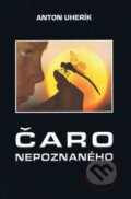 Kniha: Čaro nepoznaného (Anton Uherík). Verbis, 2010 Kniha: Čaro nepoznaného (Anton Uherík). Verbis, 2010