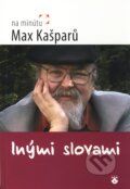 Kniha: Inými slovami (Max Kašparů). Karmelitánske nakladateľstvo, 2009 Kniha: Inými slovami (Max Kašparů). Karmelitánske nakladateľstvo, 2009