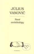 Kniha: Nové antidialógy (Július Vanovič). F. R. & G., 2010 Kniha: Nové antidialógy (Július Vanovič). F. R. & G., 2010