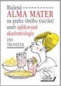 Kniha: Blažená ALMA MATER (Jan Truneček). Agentura Lucie, 2010 Kniha: Blažená ALMA MATER (Jan Truneček). Agentura Lucie, 2010