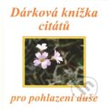 Kniha: Dárková knížka citátů pro pohlazení duše (F + F). F + F, 2010 Kniha: Dárková knížka citátů pro pohlazení duše (F + F). F + F, 2010