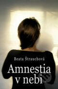 Kniha: Amnestia v nebi (Beata Štrauchová). Slovenský spisovateľ, 2011 Kniha: Amnestia v nebi (Beata Štrauchová). Slovenský spisovateľ, 2011