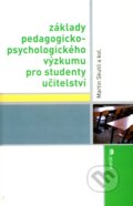 Základy pedagogicko-psychologického výzkumu pro studenty učitelství - Martin Skutil a kol., Portál, 2011