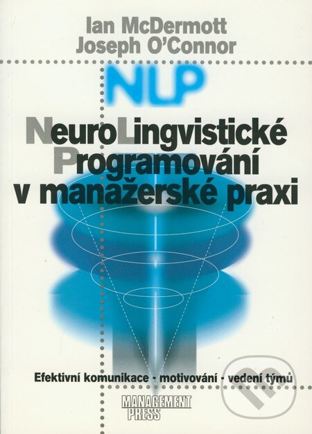 Kniha: Neurolingvistické programování (NLP) v manažerské praxi (Ian McDermott a Joseph O'Connor). Management Press Kniha: Neurolingvistické programování (NLP) v manažerské praxi (Ian McDermott a Joseph O'Connor). Management Press