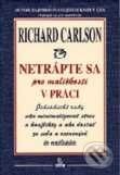 Kniha: Netrápte sa pre maličkosti v práci (Richard Carlson). SOFA Kniha: Netrápte sa pre maličkosti v práci (Richard Carlson). SOFA
