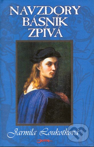 Kniha: Navzdory básník zpívá (Jarmila Loukotková). Jota, 2003 Kniha: Navzdory básník zpívá (Jarmila Loukotková). Jota, 2003