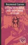 Kniha: O čom hovoríme, keď hovoríme o láske (Raymond Carver). Slovart, 2001 Kniha: O čom hovoríme, keď hovoríme o láske (Raymond Carver). Slovart, 2001