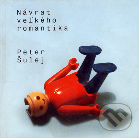 Kniha: Návrat veľkého romantika (Peter Šulej). Drewo a srd, 2001 Kniha: Návrat veľkého romantika (Peter Šulej). Drewo a srd, 2001