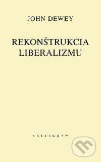 Kniha: Rekonštrukcia liberalizmu (John Dewey). Kalligram, 2001 Kniha: Rekonštrukcia liberalizmu (John Dewey). Kalligram, 2001