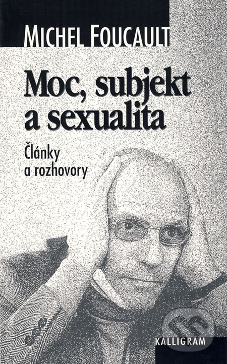 Kniha: Moc, subjekt a sexualita (Michel Foucault). Kalligram, 2000 Kniha: Moc, subjekt a sexualita (Michel Foucault). Kalligram, 2000