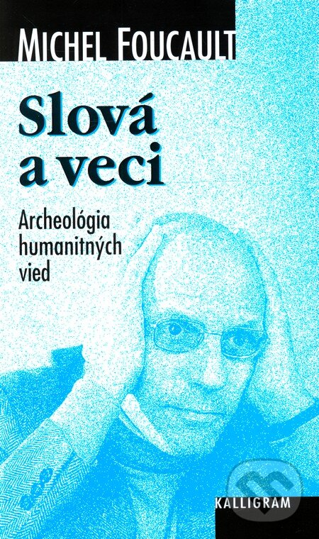 Kniha: Slová a veci (Michel Foucault). Kalligram, 2000 Kniha: Slová a veci (Michel Foucault). Kalligram, 2000