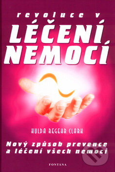 Kniha: Revoluce v léčení nemocí (Hulda Regehr Clark). Fontána, 2000 Kniha: Revoluce v léčení nemocí (Hulda Regehr Clark). Fontána, 2000