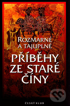 Kniha: Rozmarné a tajuplné příběhy ze staré Číny (Český klub). Český klub, 2001 Kniha: Rozmarné a tajuplné příběhy ze staré Číny (Český klub). Český klub, 2001
