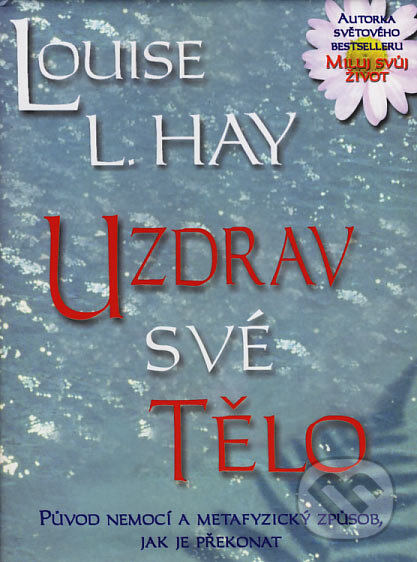 Kniha: Uzdrav své tělo (Louise L. Hay). Pragma, 2007 Kniha: Uzdrav své tělo (Louise L. Hay). Pragma, 2007