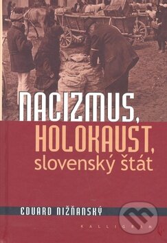 Kniha: Nacizmus, holokaust, slovenský štát (Eduard Nižňanský). Kalligram, 2011 Kniha: Nacizmus, holokaust, slovenský štát (Eduard Nižňanský). Kalligram, 2011