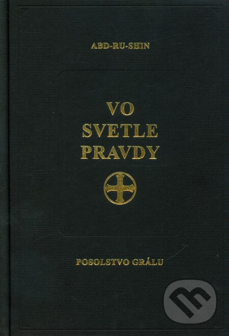 Kniha: Vo svetle Pravdy - Posolstvo Grálu (v púzdre) (Abd-ru-shin). Efezus, 2010 Kniha: Vo svetle Pravdy - Posolstvo Grálu (v púzdre) (Abd-ru-shin). Efezus, 2010