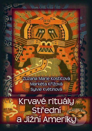 Kniha: Krvavé rituály Střední a Jižní Ameriky (Markéta Křížová, Sylvie Květinová a Zuzana Marie Kostičová). XYZ, 2011 Kniha: Krvavé rituály Střední a Jižní Ameriky (Markéta Křížová, Sylvie Květinová a Zuzana Marie Kostičová). XYZ, 2011
