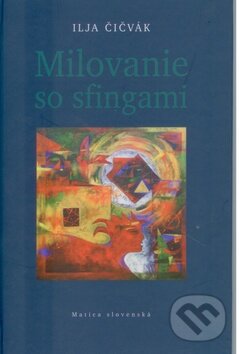 Kniha: Milovanie so sfingami (Ilja Čičvák). Matica slovenská, 2011 Kniha: Milovanie so sfingami (Ilja Čičvák). Matica slovenská, 2011