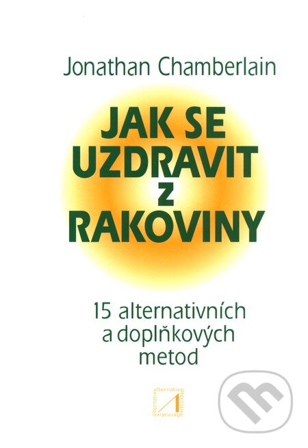 Kniha: Jak se uzdravit z rakoviny (Jonathan Chamberlain). Alternativa, 2011 Kniha: Jak se uzdravit z rakoviny (Jonathan Chamberlain). Alternativa, 2011