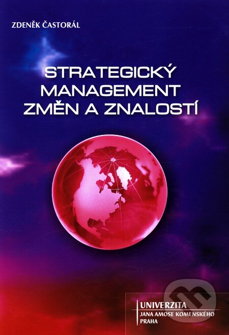 Kniha: Strategický management změn a znalostí (Zdeněk Častorál). Univerzita J.A. Komenského Praha, 2010 Kniha: Strategický management změn a znalostí (Zdeněk Častorál). Univerzita J.A. Komenského Praha, 2010