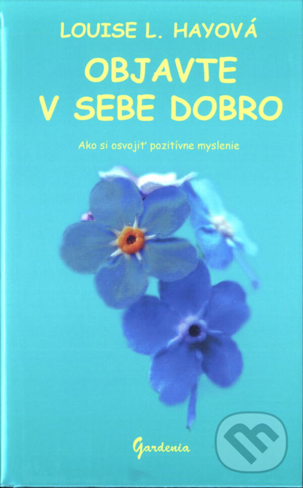 Kniha: Objavte v sebe dobro (Louise L. Hay). Gardenia, 2011 Kniha: Objavte v sebe dobro (Louise L. Hay). Gardenia, 2011