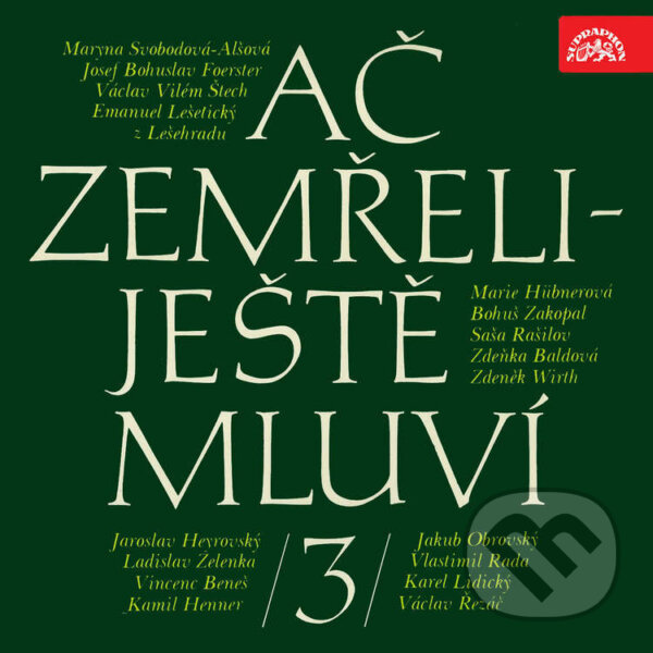 Audiokniha: Ač zemřeli - ještě mluví 3. (Bohuš Zakopal, Emanuel Lešetický z Lešehradu, Jakub Obrovský, Josef Bohuslav Foerster, Karel Lidický, Ladislav Zelenka, Marie Hübnerová, Maryna Alšová-Svobodová, Saša Rašilov st., Václav Řezáč, Václav Vilém Štech, Vincenc Beneš, Vlastimil Rada, Zdeně a Zdeněk Wirth). Supraphon, 2021 Audiokniha: Ač zemřeli - ještě mluví 3. (Bohuš Zakopal, Emanuel Lešetický z Lešehradu, Jakub Obrovský, Josef Bohuslav Foerster, Karel Lidický, Ladislav Zelenka, Marie Hübnerová, Maryna Alšová-Svobodová, Saša Rašilov st., Václav Řezáč, Václav Vilém Štech, Vincenc Beneš, Vlastimil Rada, Zdeně a Zdeněk Wirth). Supraphon, 2021