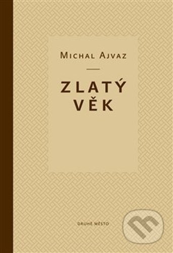 Kniha: Zlatý věk (Michal Ajvaz). Druhé město, 2021 Kniha: Zlatý věk (Michal Ajvaz). Druhé město, 2021