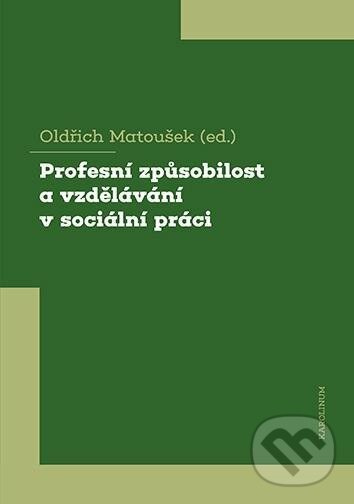 Kniha: Profesní způsobilost a vzdělávání v sociální práci (Oldřich Matoušek). Karolinum, 2021 Kniha: Profesní způsobilost a vzdělávání v sociální práci (Oldřich Matoušek). Karolinum, 2021