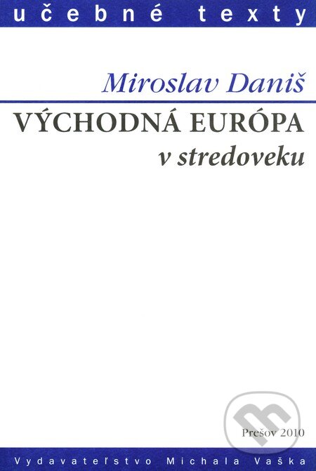 Východná Európa v stredoveku - Miroslav Daniš, Vydavateľstvo Michala Vaška, 2010