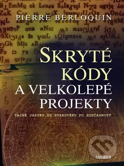 Kniha: Skryté kódy a velkolepé projekty (Pierre Berloquin). Universum, 2011 Kniha: Skryté kódy a velkolepé projekty (Pierre Berloquin). Universum, 2011