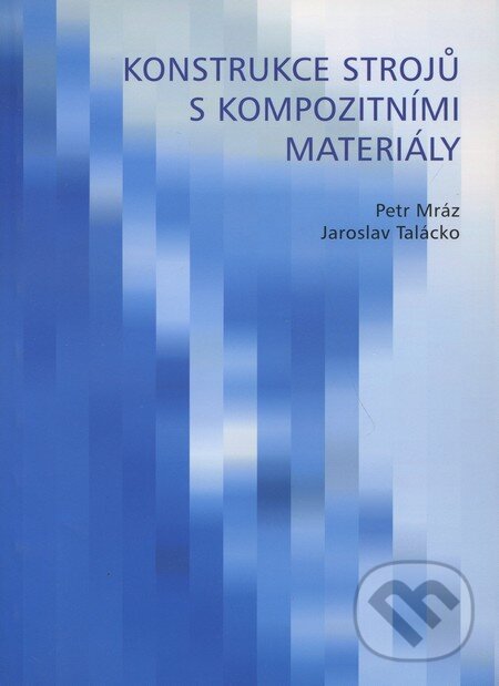 Kniha: Konstrukce strojů s kompozitními materiály (Petr Mráz a Jaroslav Talácko). CVUT Praha, 2006 Kniha: Konstrukce strojů s kompozitními materiály (Petr Mráz a Jaroslav Talácko). CVUT Praha, 2006
