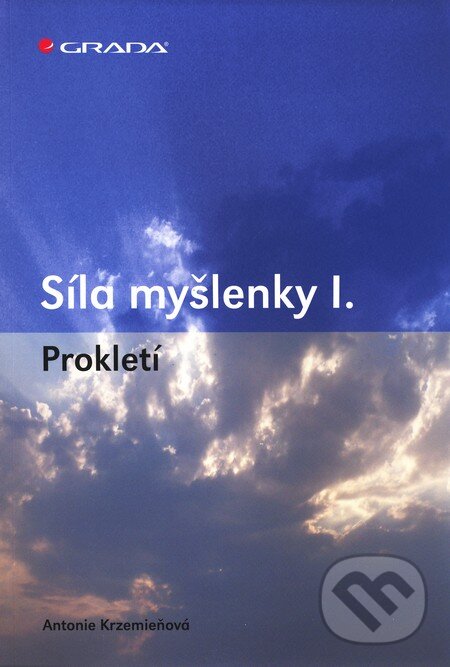 Kniha: Síla myšlenky I. (Antonie Krzemieňová). Grada, 2011 Kniha: Síla myšlenky I. (Antonie Krzemieňová). Grada, 2011