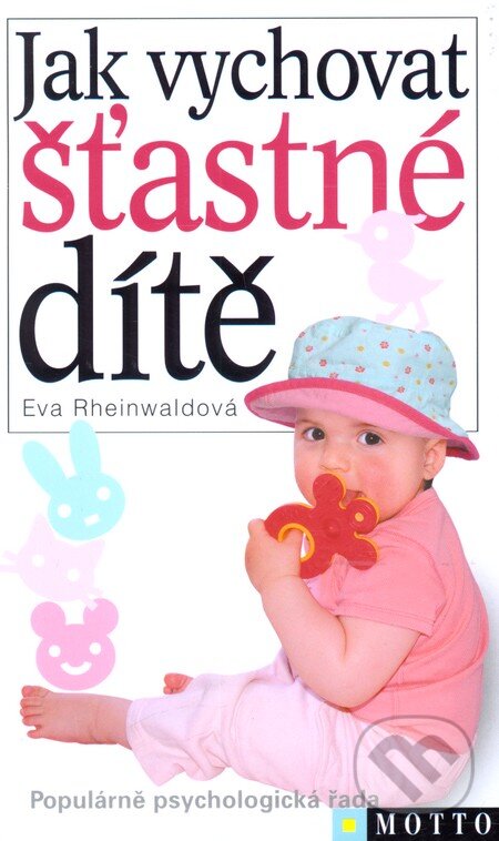 Kniha: Jak vychovat šťastné dítě (Eva Rheinwaldová). Motto, 2011 Kniha: Jak vychovat šťastné dítě (Eva Rheinwaldová). Motto, 2011