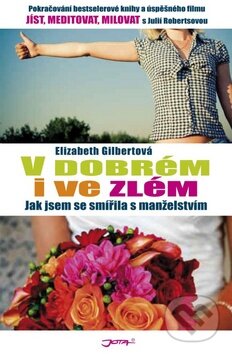 Kniha: V dobrém i ve zlém (Elizabeth Gilbert). Jota, 2011 Kniha: V dobrém i ve zlém (Elizabeth Gilbert). Jota, 2011