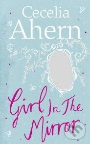 Kniha: Girl in the Mirror (Cecelia Ahern). HarperCollins, 2011 Kniha: Girl in the Mirror (Cecelia Ahern). HarperCollins, 2011