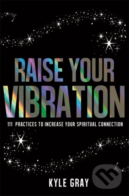 Kniha: Raise Your Vibration (Kyle Gray). Hay House, 2016 Kniha: Raise Your Vibration (Kyle Gray). Hay House, 2016