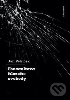 Kniha: Foucaultova filozofie svobody (Jan Petříček). Karolinum, 2021 Kniha: Foucaultova filozofie svobody (Jan Petříček). Karolinum, 2021