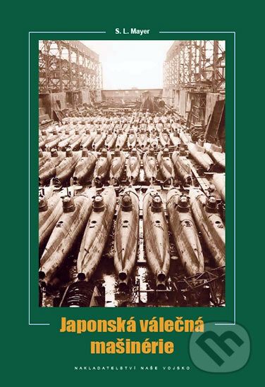 Kniha: Japonská válečná mašinérie (S.L. Mayer). Naše vojsko CZ, 2011 Kniha: Japonská válečná mašinérie (S.L. Mayer). Naše vojsko CZ, 2011