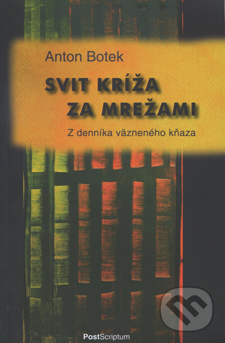 Kniha: Svit kríža za mrežami (Anton Botek). PostScriptum, 2011 Kniha: Svit kríža za mrežami (Anton Botek). PostScriptum, 2011