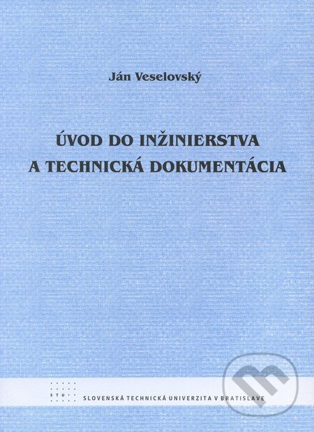 Kniha: Úvod do inžinierstva a technická dokumentácia (Ján Veselovský). STU, 2009 Kniha: Úvod do inžinierstva a technická dokumentácia (Ján Veselovský). STU, 2009