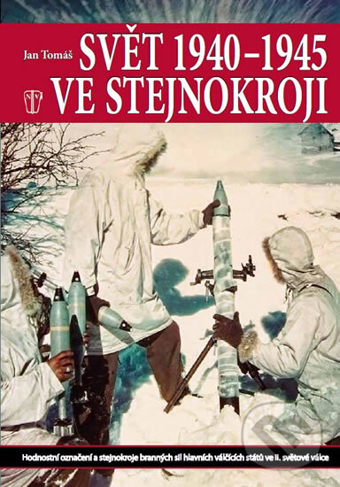 Kniha: Svět 1940 - 1945 ve stejnokroji (Jan Tomáš). Naše vojsko CZ, 2011 Kniha: Svět 1940 - 1945 ve stejnokroji (Jan Tomáš). Naše vojsko CZ, 2011