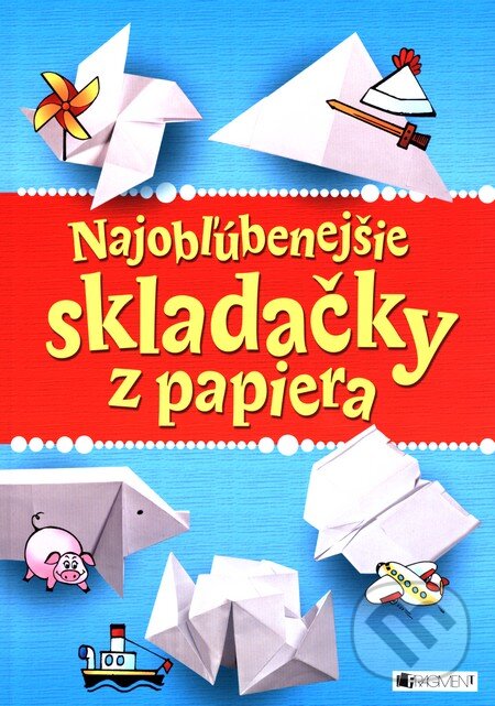 Kniha: Najobľúbenejšie skladačky z papiera (Fragment). Fragment, 2011 Kniha: Najobľúbenejšie skladačky z papiera (Fragment). Fragment, 2011