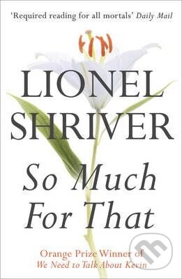 Kniha: So Much for That (Lionel Shriver). HarperCollins, 2011 Kniha: So Much for That (Lionel Shriver). HarperCollins, 2011