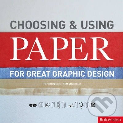Kniha: Choosing and Using Paper for Great Graphic Design (Keith Stephenson a Mark Hampshire). Rotovision, 2011 Kniha: Choosing and Using Paper for Great Graphic Design (Keith Stephenson a Mark Hampshire). Rotovision, 2011