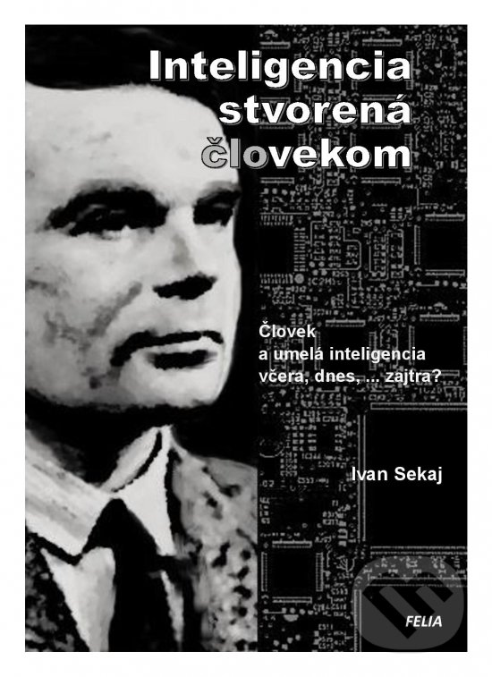 Kniha: Inteligencia stvorená človekom (Ivan Sekaj). Felia, 2021 Kniha: Inteligencia stvorená človekom (Ivan Sekaj). Felia, 2021